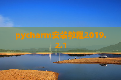 pycharm安装教程2019.2.1 pycharm安装教程2019.2.1